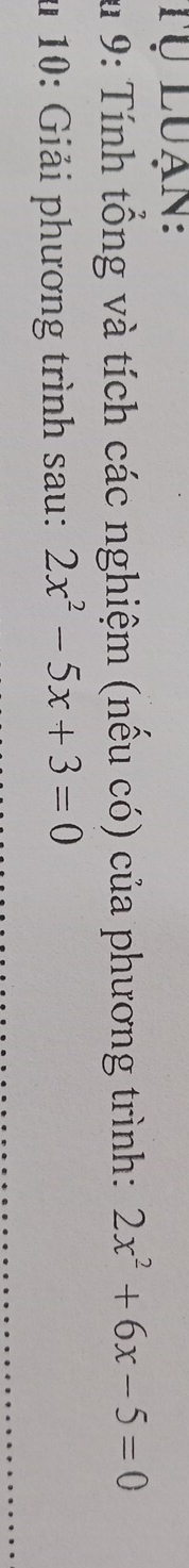 Tự luạn: 
9: Tính tổng và tích các nghiệm (nếu có) của phương trình: 2x^2+6x-5=0
* 10: Giải phương trình sau: 2x^2-5x+3=0