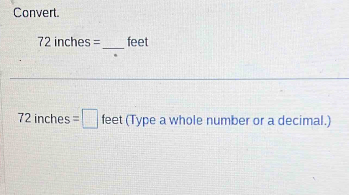 Convert. 
_
72 inches = feet
72inches=□ feet (Type a whole number or a decimal.)