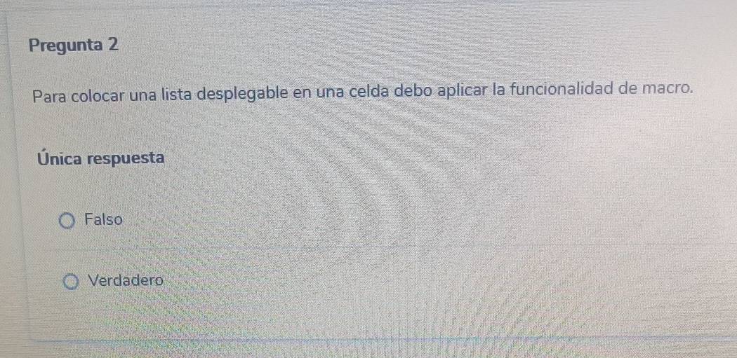 Pregunta 2
Para colocar una lista desplegable en una celda debo aplicar la funcionalidad de macro.
Única respuesta
Falso
Verdadero