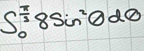 S^(0^(frac π)3)8sin^2θ dθ