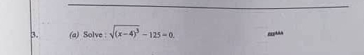 Solve : sqrt((x-4)^3)-125=0. ===Anh