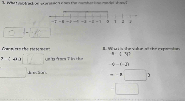 What subtraction expression does the number line model show?
Complete the statement. 3. What is the value of the expression
-8-(-3) ?
7-(-4) is boxed 12:□  units from 7 in the
-8-(-3)
□ direction.
=-8□ 3
=□