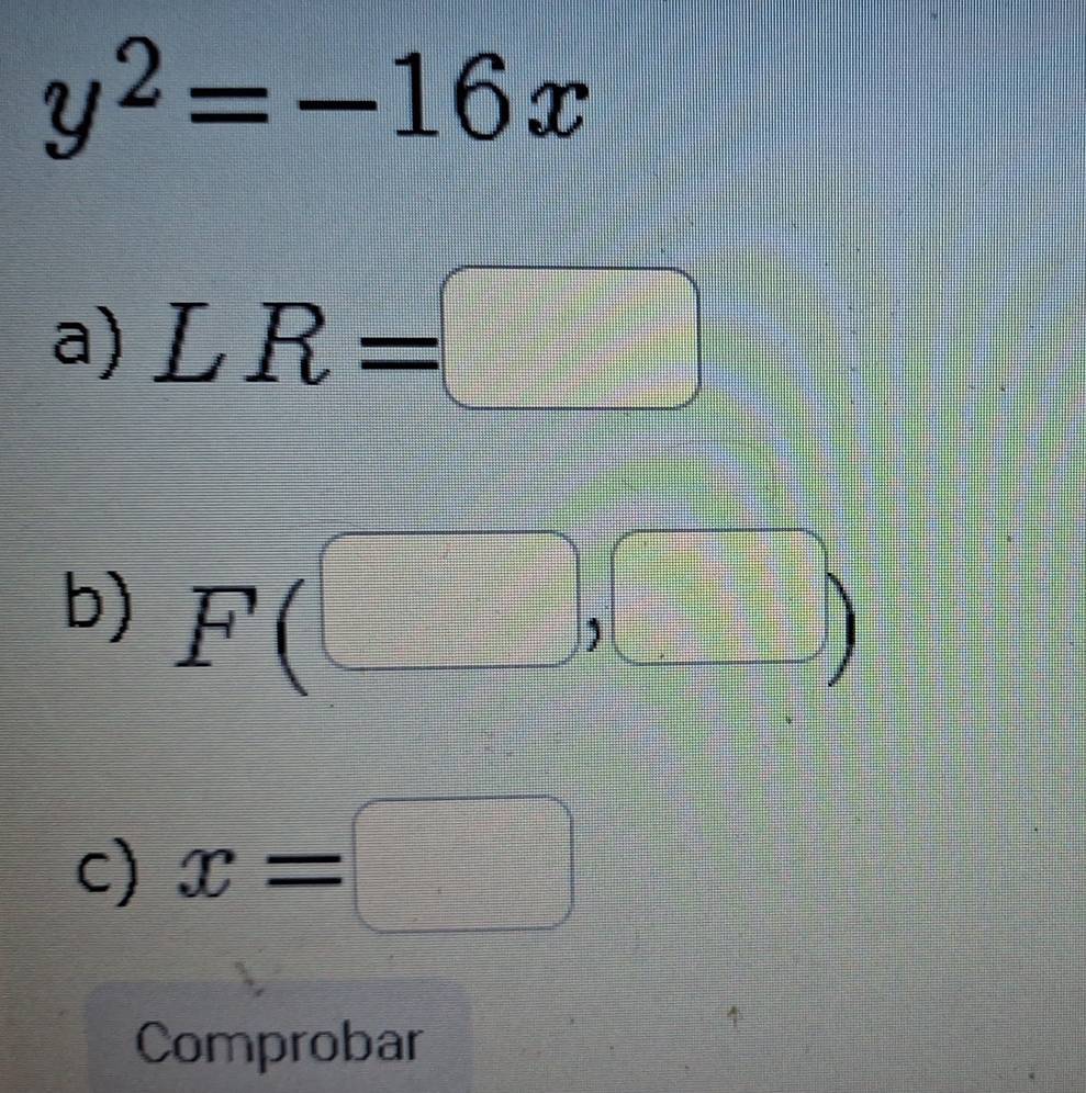 y^2=-16x
a) LR=□
b) F(□ ,□ )
c) x=□
Comprobar