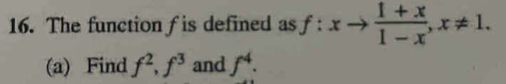 The function f is defined as f:xto  (1+x)/1-x , x!= 1. 
(a) Find f^2, f^3 and f^4.