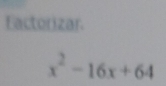 Eactorizar.
x^2-16x+64