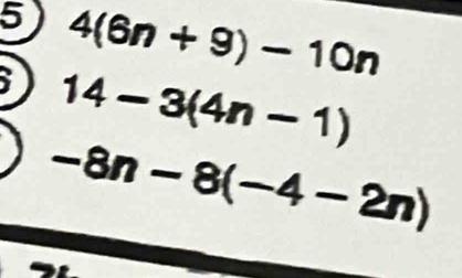 5 4(6n+9)-10n
Y 14-3(4n-1)
-8n-8(-4-2n)