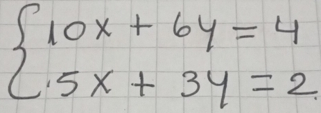 beginarrayl 10x+6y=4 5x+3y=2endarray.