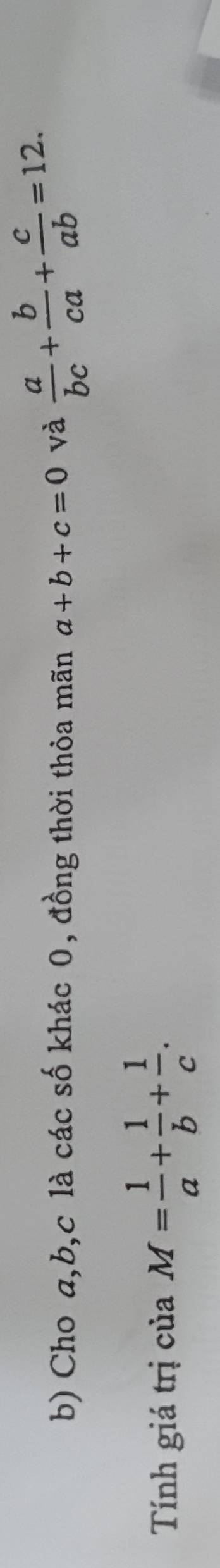 Cho a, b, c là các số khác 0, đồng thời thỏa mãn a+b+c=0 và  a/bc + b/ca + c/ab =12. 
Tính giá trị của M= 1/a + 1/b + 1/c .