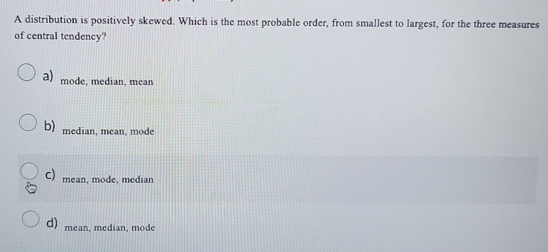 Solved: A distribution is positively skewed. Which is the most probable ...