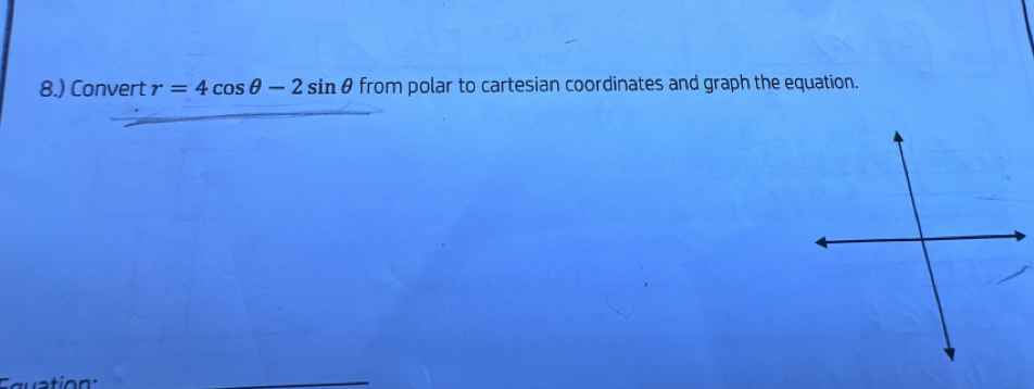 8.) Convert r=4cos θ -2sin θ from polar to cartesian coordinates and graph the equation.