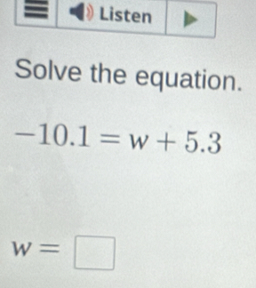 Solve the equation.
-10.1=w+5.3
w=□