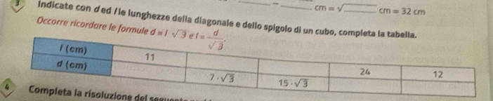 、 cm=sqrt(_ )cm=32cm
indicate con ded /le lunghezze della diagonale e dello spigolo di un cubo, compl
Occorre ricordare le formule d=1sqrt(3)
egu