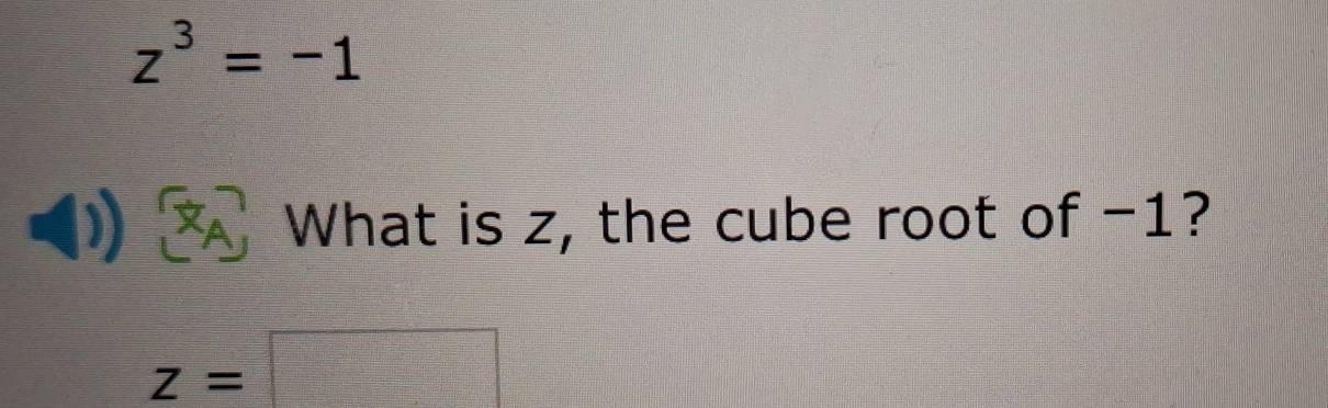 z^3=-1
1 What is z, the cube root of -1?
z=□