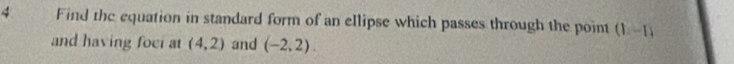 Find the equation in standard form of an ellipse which passes through the point (1,-1)
and having foei at (4,2) and (-2,2).