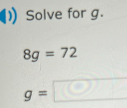 Solve for g.
8g=72
g=