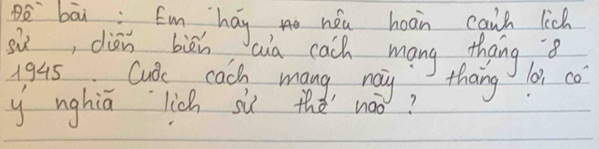 go bāi Em hay, no nóu hoàn cgis lich 
sù, diān biàn laia cach mang thang 8
1945. Cubc cach mang nay thang l0, co 
y nghiā lich sù thé noo?