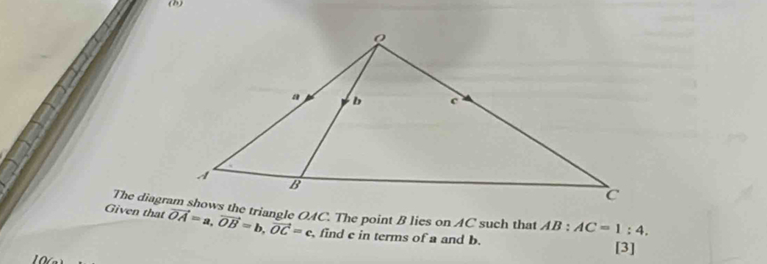 AB:AC=1:4. 
Given that vector OA=a, vector OB=b, vector OC=c find c in terms of a and b. 
[3]