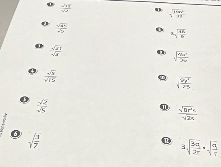  sqrt(32)/sqrt(2) 
① sqrt(frac 19n^2)32
②  sqrt(45)/sqrt(5) 
8 3sqrt(frac 48)9
 sqrt(21)/sqrt(3) 
9 sqrt(frac 4b^2)36
o  sqrt(5)/sqrt(15) 
10 sqrt(frac 9y^2)25
 sqrt(2)/sqrt(5) 
⑪  sqrt(8r^2s)/sqrt(2s) 
。 6 sqrt(frac 3)7
1 3sqrt(frac 3q)2r· sqrt(frac q)r