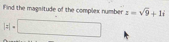 Find the magnitude of the complex number z=sqrt(9)+1i
|z|=□