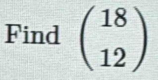 Find beginpmatrix 18 12endpmatrix