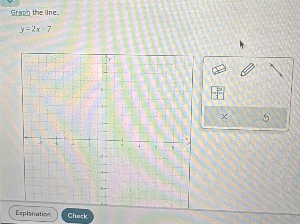 Graph the line.
y=2x-7
×
6
lanation Check