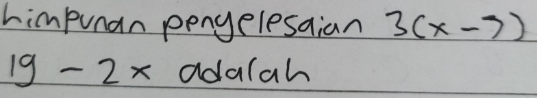 himpunan pengelesaian 3(x-7)
19-2x adalah