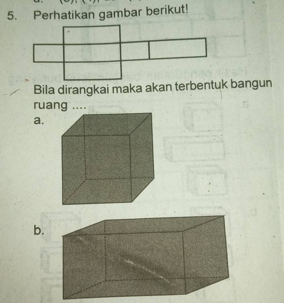 Perhatikan gambar berikut! 
Bila dirangkai maka akan terbentuk bangun 
a. 
b.