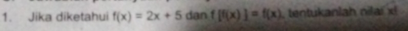 Jika diketahui f(x)=2x+5 dan f[f(x)]=f(x) , tentukanlah nilaí i