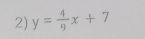 y= 4/9 x+7