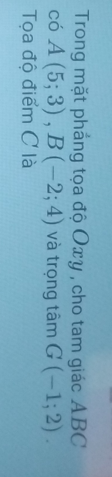 Trong mặt phẳng tọa độ Oxy , cho tam giác ABC
có A(5;3), B(-2;4) và trọng tâm G(-1;2). 
Tọa độ điểm C là