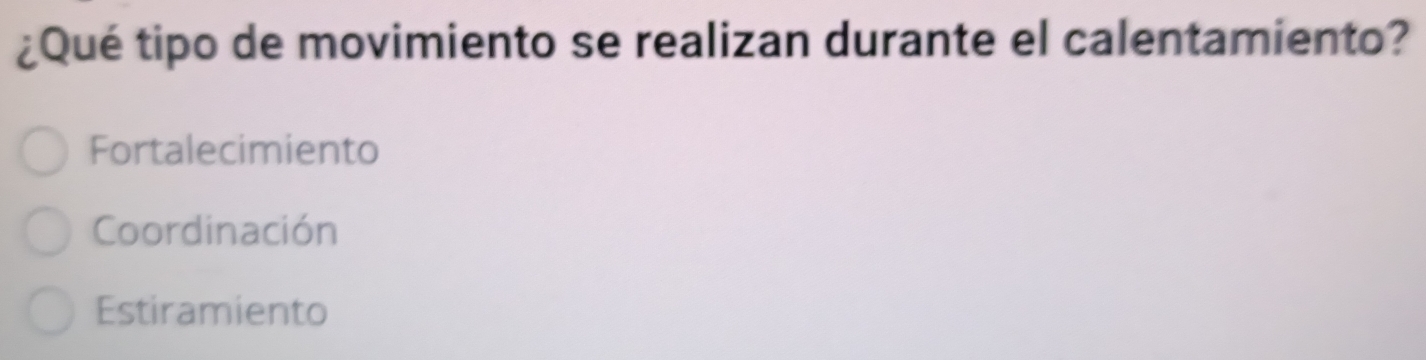 ¿Qué tipo de movimiento se realizan durante el calentamiento?
Fortalecimiento
Coordinación
Estiramiento