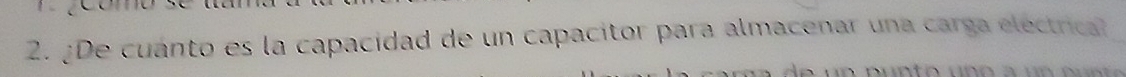 ¿De cuanto es la capacidad de un capacitor para almacenar una carga electrical