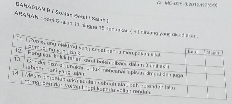 (3 MC-025-3:2012/KZ(5/9) 
BAHAGIAN B ( Soalan Betul / Salah ) 
ARAHAN : Bagi Soalan 11 hingga 15, tandakan ( √