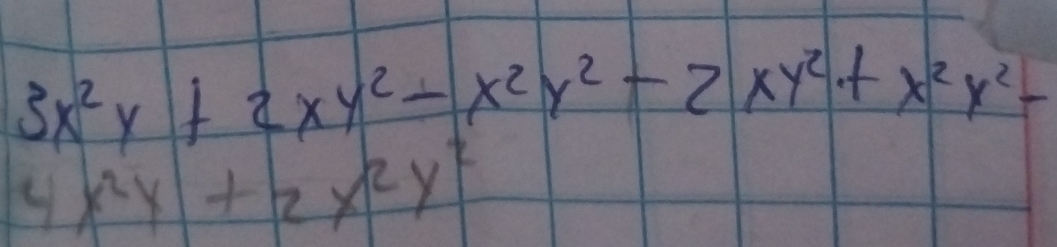 3x^2y+2xy^2-x^2y^2-2xy^2+x^2y^2-
4x^2y+2x^2y^2