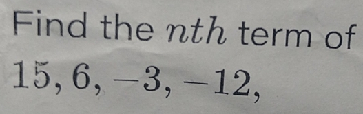 Find the nth term of
15, 6, −3, -12,