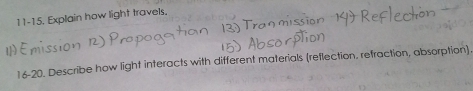 11-15. Explain how light travels, 
16-20. Describe how light interacts with different materials (reflection, refraction, absorption)