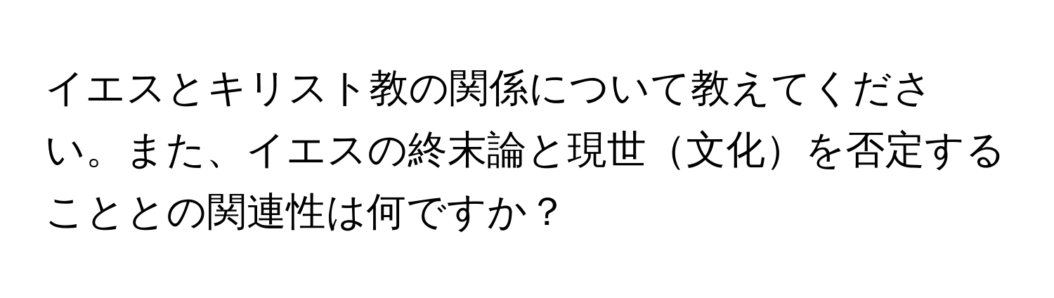 イエスとキリスト教の関係について教えてください。また、イエスの終末論と現世文化を否定することとの関連性は何ですか？