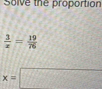 Solve the proportion
 3/x = 19/76 
x=□