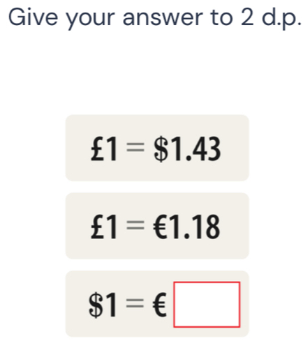 Give your answer to 2 d.p.
£1=$1.43
£1=€1.18
$1=€□