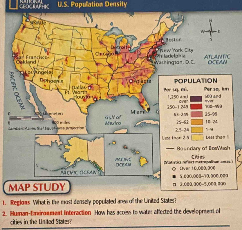 NATIONAL 
GEOGRAPHIC U.S. Population Density 
D 
0 

) 
1. Regions What is the most densely populated area of the United States? 
2. Human-Environment Interaction How has access to water affected the development of 
cities in the United States?