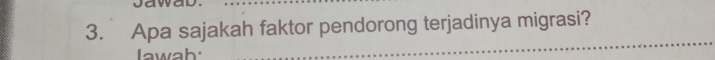 Apa sajakah faktor pendorong terjadinya migrasi? 
lawab: 
_
