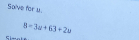 Solve for u.
8=3u+63+2u
Simn