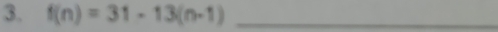 f(n)=31-13(n-1) _