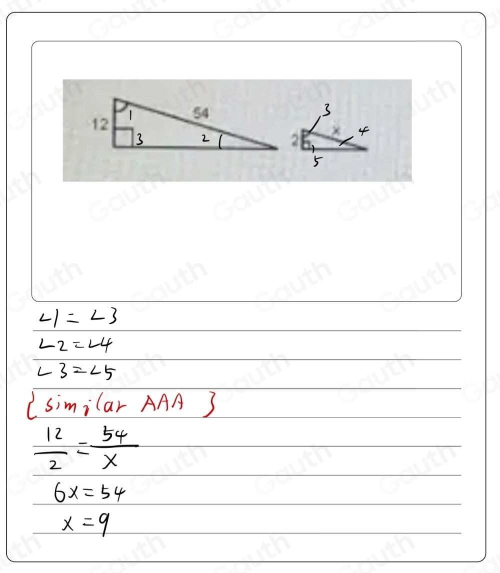 ∠ 1=∠ 3
∠ 2=∠ 4
∠ 3=∠ 5
(similar AAA 3
 12/2 = 54/x 
6x=54
x=9