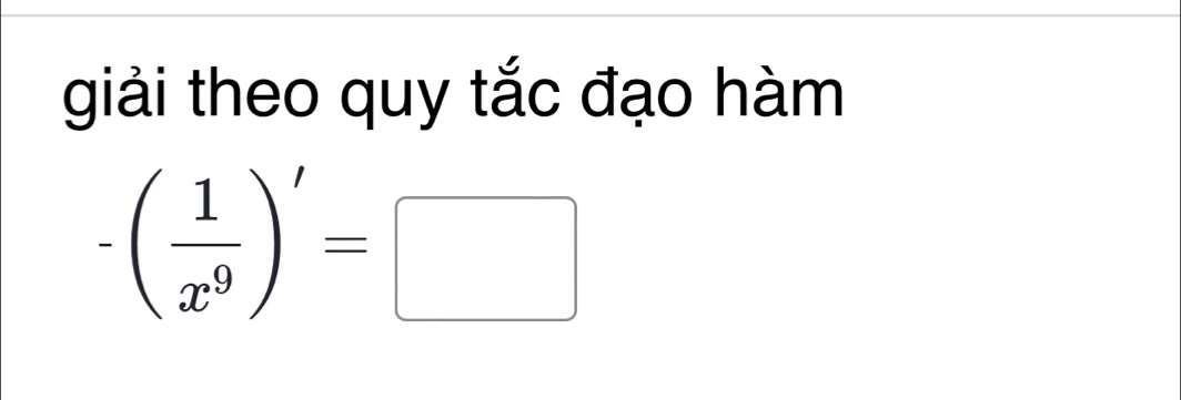 giải theo quy tắc đạo hàm
-( 1/x^9 )'=□