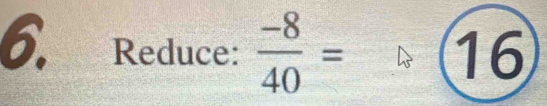 Reduce:  (-8)/40 = 16