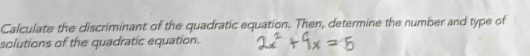 Calculate the discriminant of the quadratic equation. Then, determine the number and type of 
solutions of the quadratic equation.