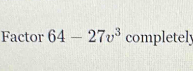 Factor 64-27v^3 completely