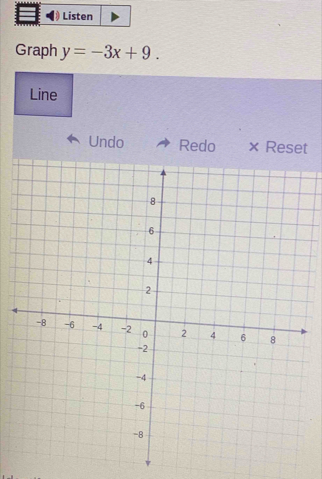 Listen 
Graph y=-3x+9. 
Line 
Undo Redo Reset