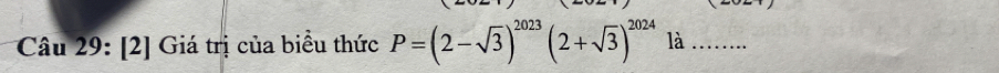 [2] Giá trị của biểu thức P=(2-sqrt(3))^2023(2+sqrt(3))^2024 là_